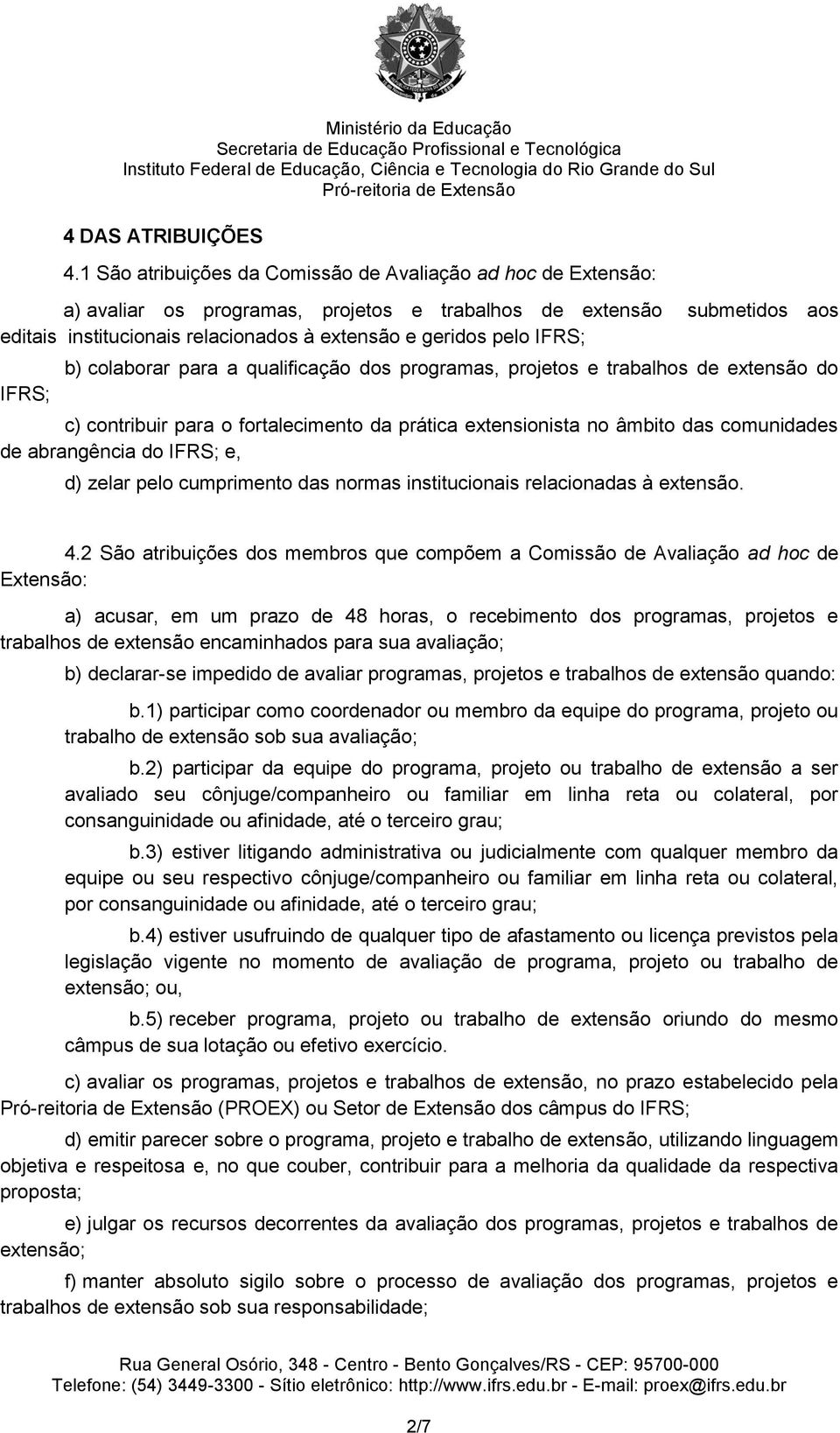 IFRS; IFRS; b) colaborar para a qualificação dos programas, projetos e trabalhos de extensão do c) contribuir para o fortalecimento da prática extensionista no âmbito das comunidades de abrangência