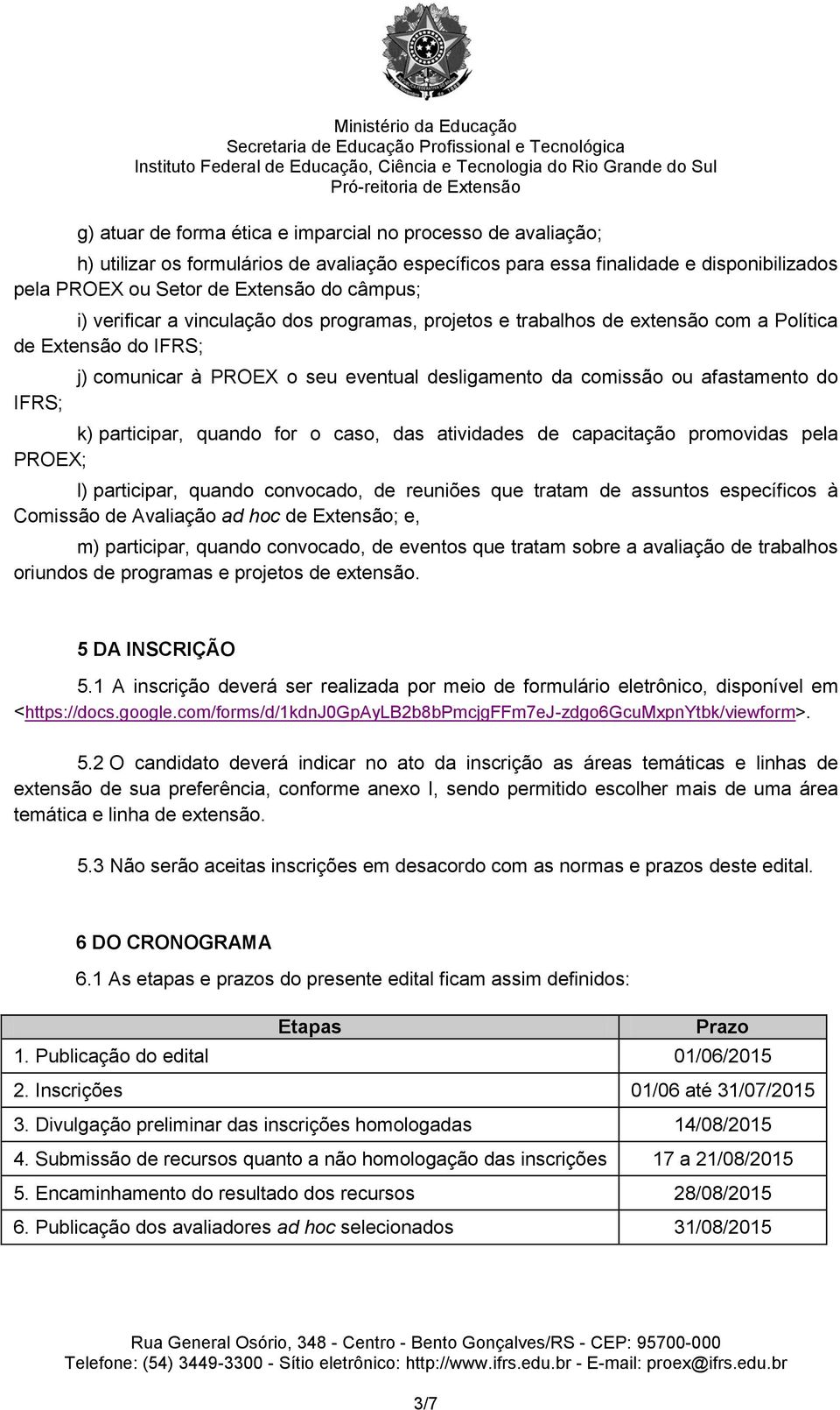 participar, quando for o caso, das atividades de capacitação promovidas pela PROEX; l) participar, quando convocado, de reuniões que tratam de assuntos específicos à Comissão de Avaliação ad hoc de