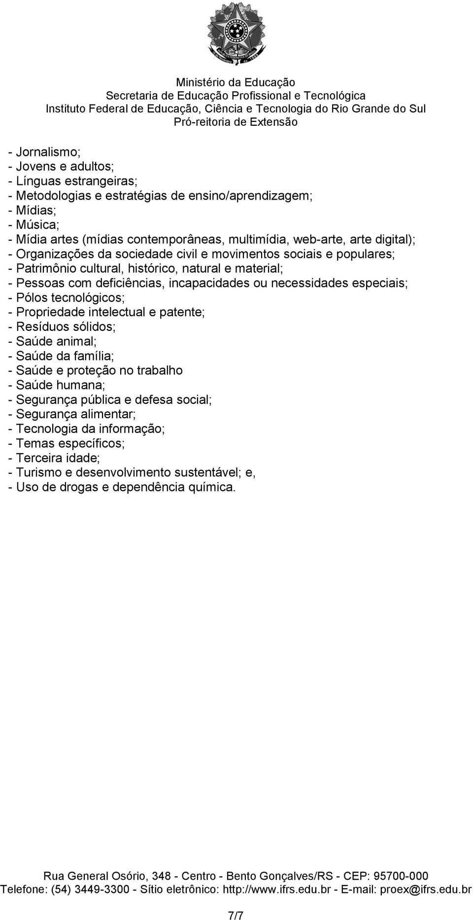 necessidades especiais; - Pólos tecnológicos; - Propriedade intelectual e patente; - Resíduos sólidos; - Saúde animal; - Saúde da família; - Saúde e proteção no trabalho - Saúde humana; -