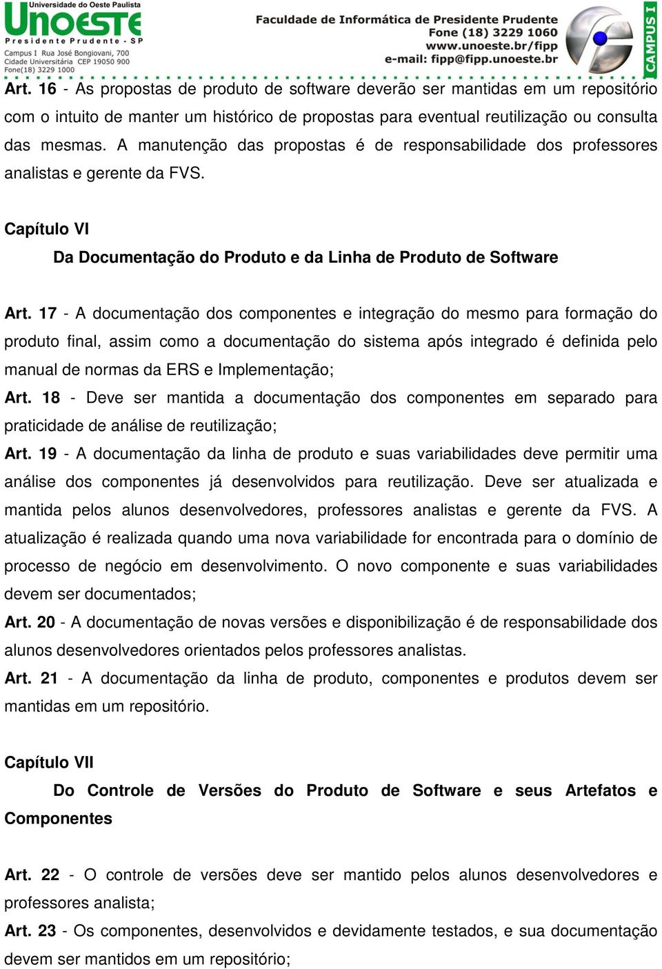 17 - A documentação dos componentes e integração do mesmo para formação do produto final, assim como a documentação do sistema após integrado é definida pelo manual de normas da ERS e Implementação;