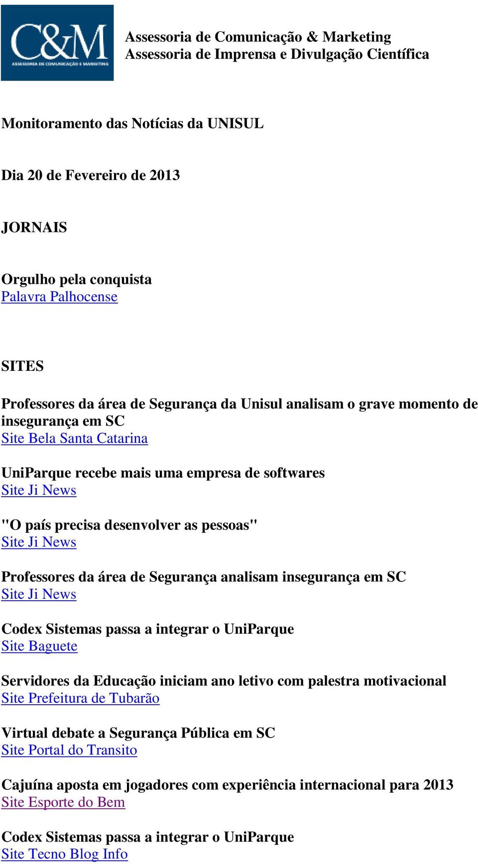 desenvolver as pessoas" Site Ji News Professores da área de Segurança analisam insegurança em SC Site Ji News Codex Sistemas passa a integrar o UniParque Site Baguete Servidores da Educação iniciam