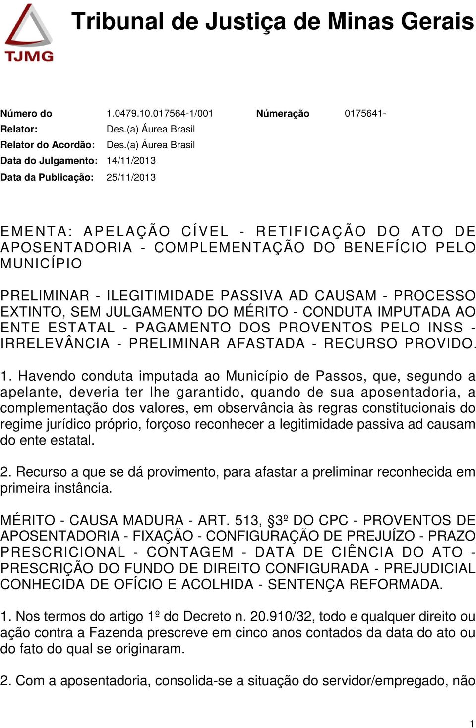 PROCESSO EXTINTO, SEM JULGAMENTO DO MÉRITO - CONDUTA IMPUTADA AO ENTE ESTATAL - PAGAMENTO DOS PROVENTOS PELO INSS - IRRELEVÂNCIA - PRELIMINAR AFASTADA - RECURSO PROVIDO. 1.