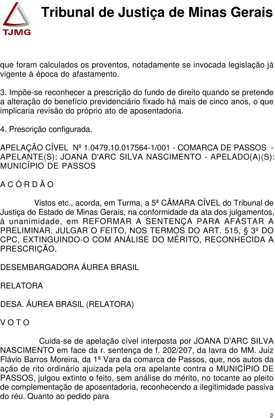 4. Prescrição configurada. APELAÇÃO CÍVEL Nº 1.0479.10.017564-1/001 - COMARCA DE PASSOS - APELANTE(S): JOANA D'ARC SILVA NASCIMENTO - APELADO(A)(S): MUNICÍPIO DE PASSOS A C Ó R D Ã O Vistos etc.