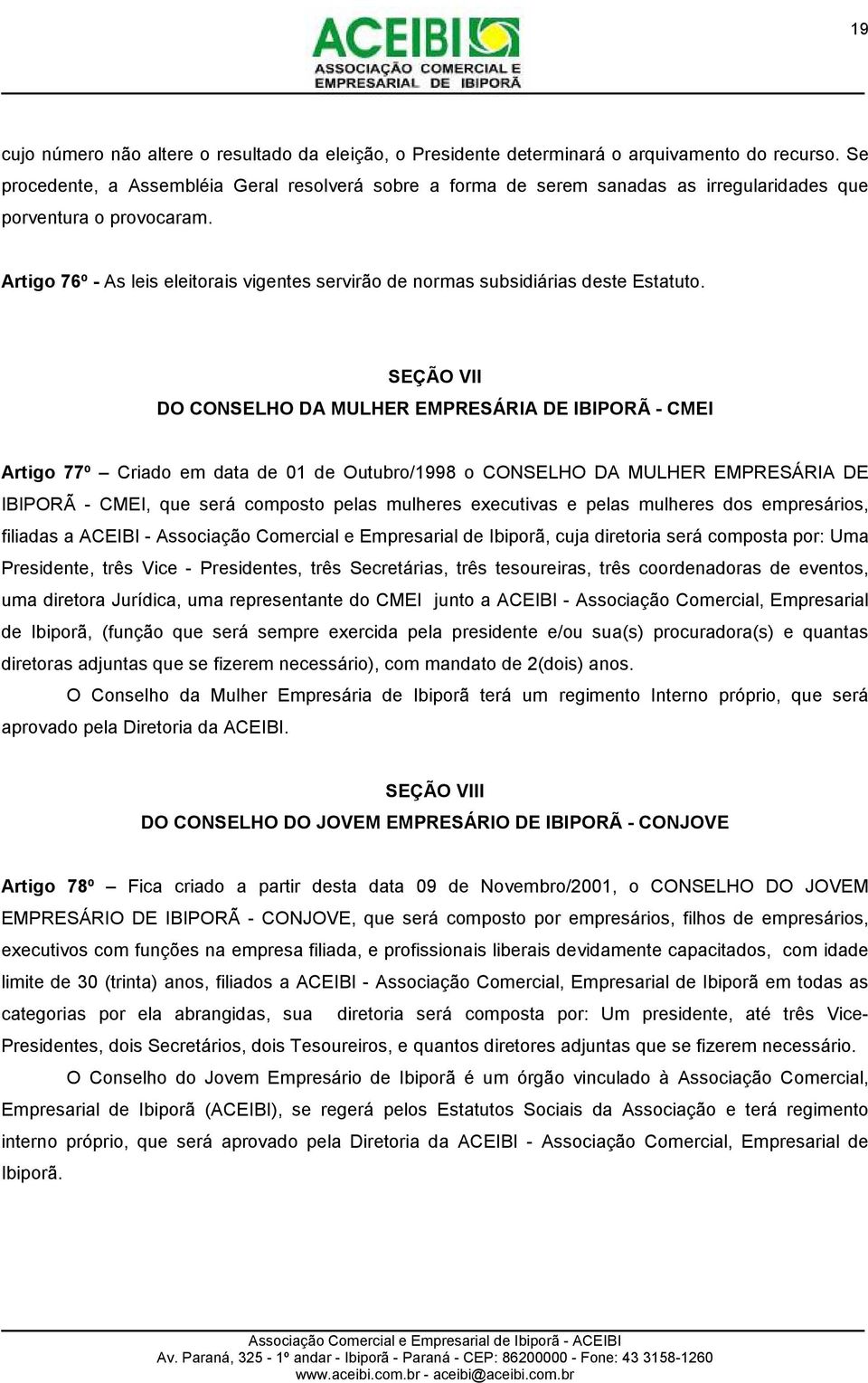 Artigo 76º - As leis eleitorais vigentes servirão de normas subsidiárias deste Estatuto.