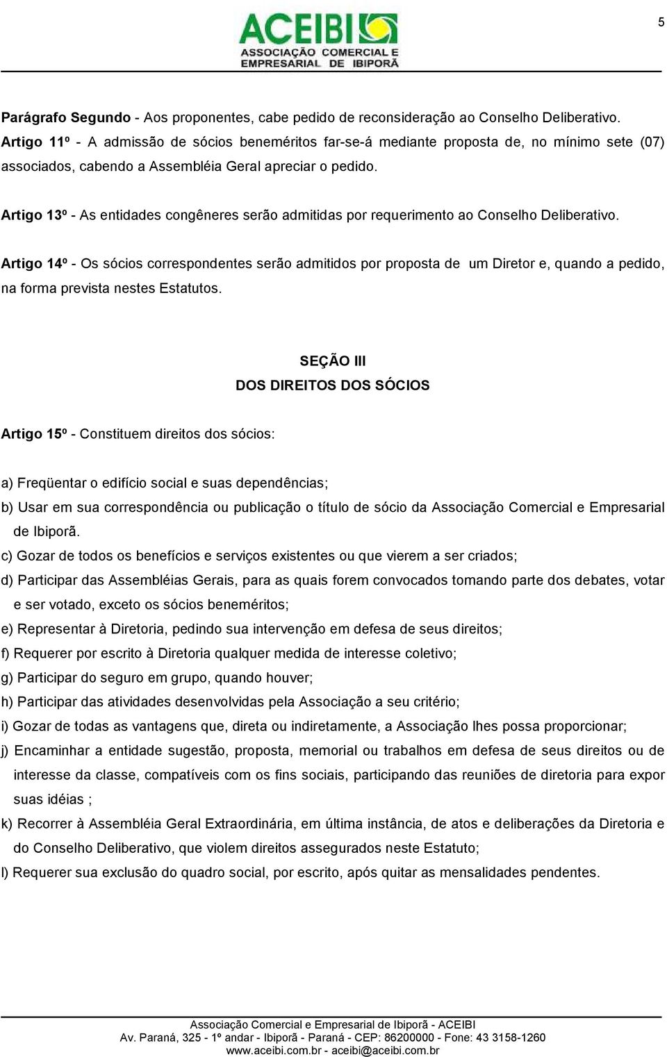 Artigo 13º - As entidades congêneres serão admitidas por requerimento ao Conselho Deliberativo.