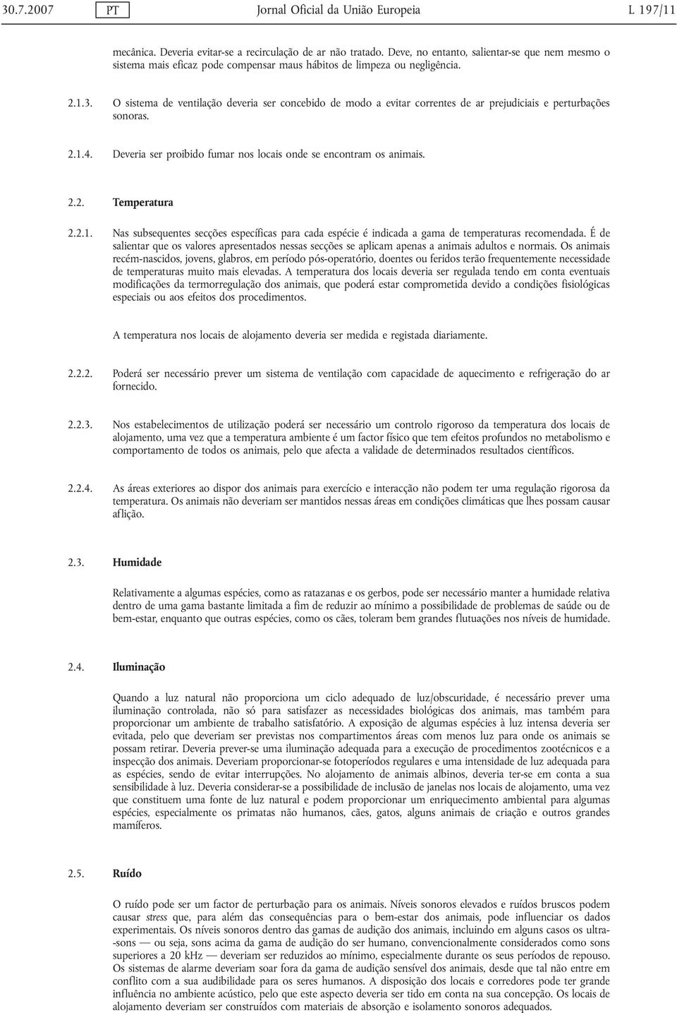 O sistema de ventilação deveria ser concebido de modo a evitar correntes de ar prejudiciais e perturbações sonoras. 2.1.4. Deveria ser proibido fumar nos locais onde se encontram os animais. 2.2. Temperatura 2.