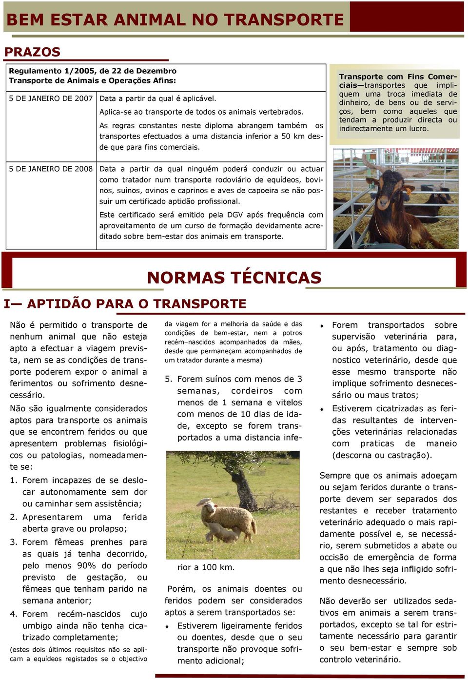 Transporte com Fins Comerciais transportes que impliquem uma troca imediata de dinheiro, de bens ou de serviços, bem como aqueles que tendam a produzir directa ou indirectamente um lucro.