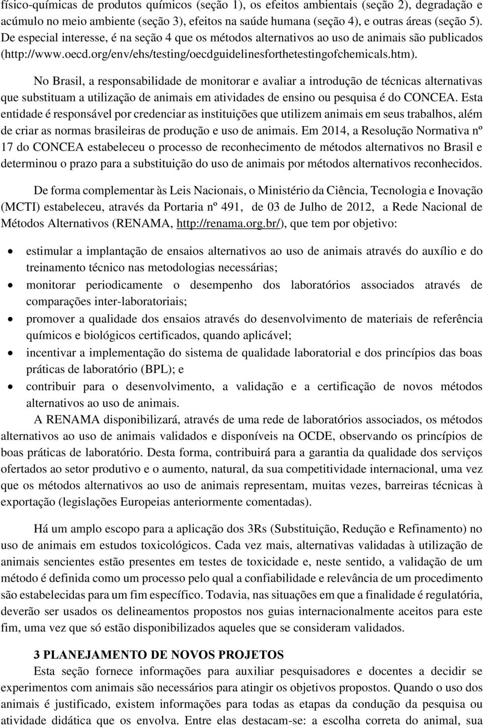 No Brasil, a responsabilidade de monitorar e avaliar a introdução de técnicas alternativas que substituam a utilização de animais em atividades de ensino ou pesquisa é do CONCEA.