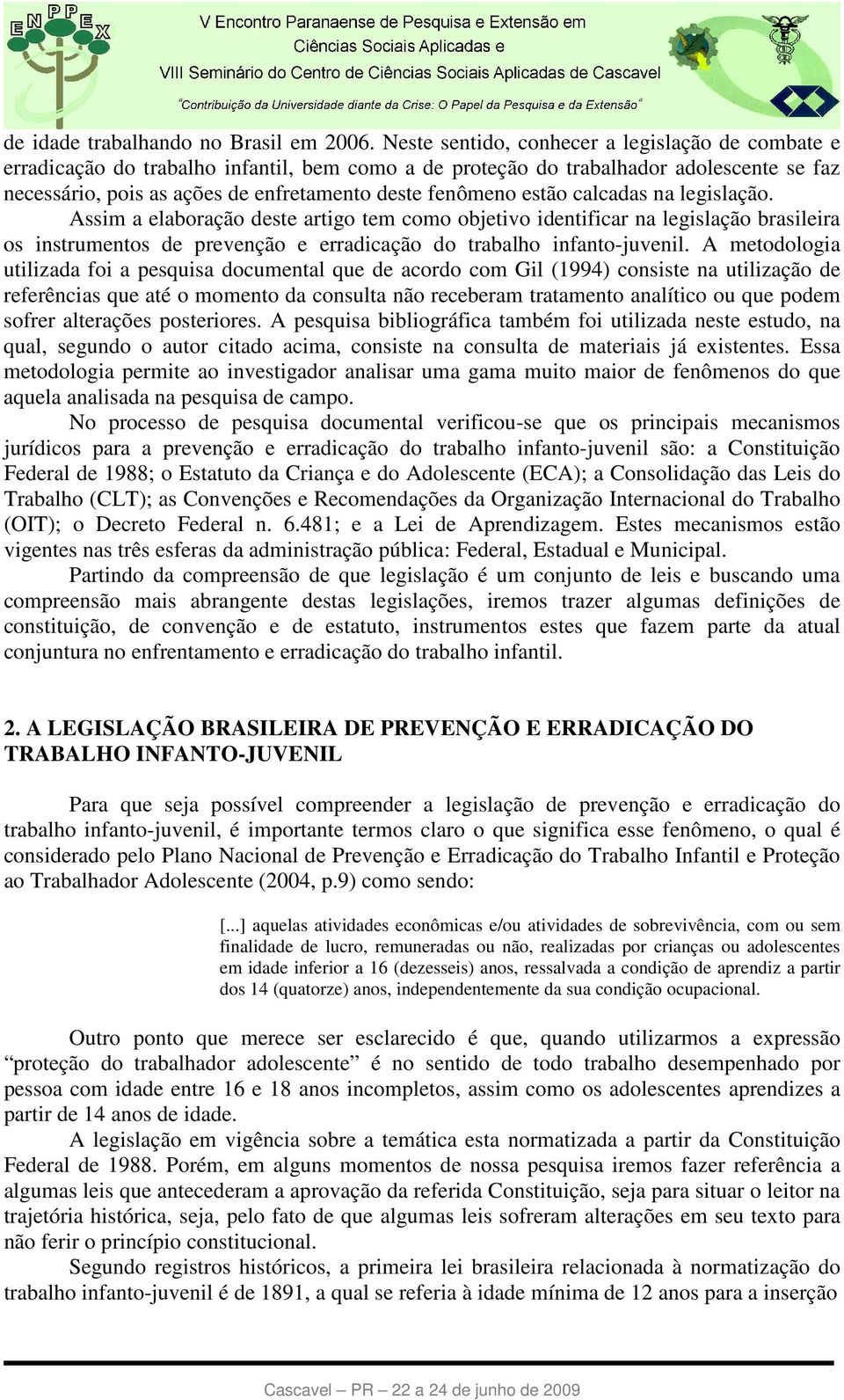 estão calcadas na legislação. Assim a elaboração deste artigo tem como objetivo identificar na legislação brasileira os instrumentos de prevenção e erradicação do trabalho infanto-juvenil.