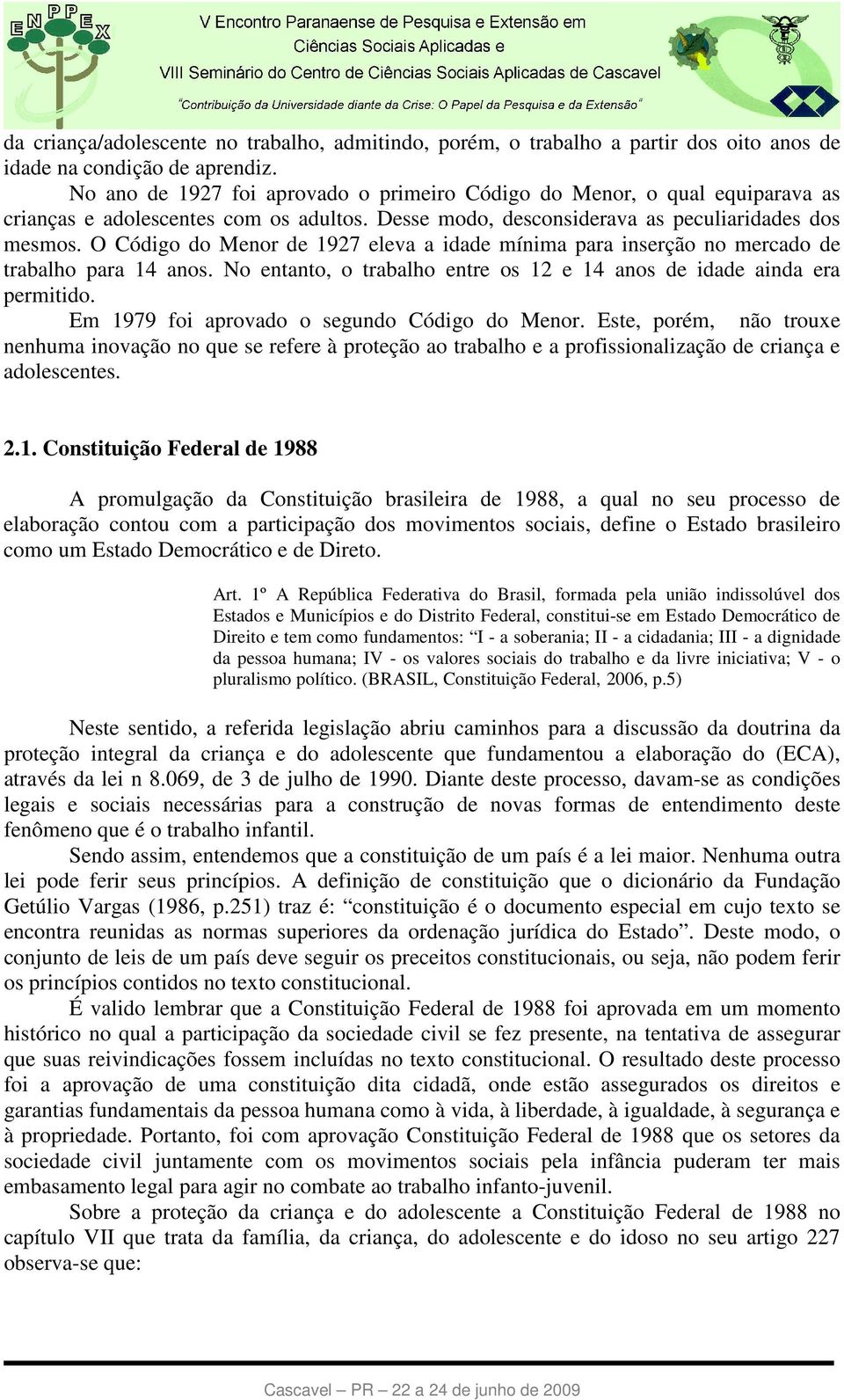 O Código do Menor de 1927 eleva a idade mínima para inserção no mercado de trabalho para 14 anos. No entanto, o trabalho entre os 12 e 14 anos de idade ainda era permitido.