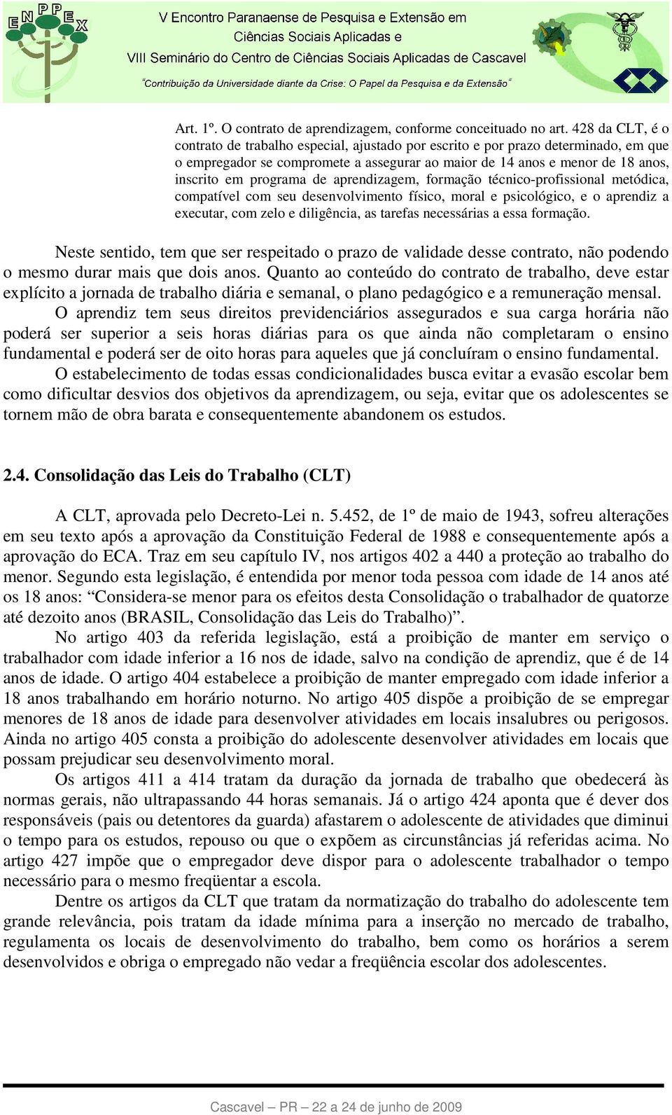 de aprendizagem, formação técnico-profissional metódica, compatível com seu desenvolvimento físico, moral e psicológico, e o aprendiz a executar, com zelo e diligência, as tarefas necessárias a essa