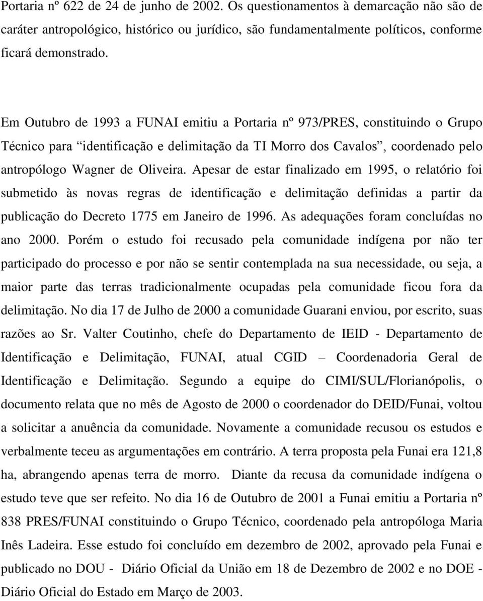 Apesar de estar finalizado em 1995, o relatório foi submetido às novas regras de identificação e delimitação definidas a partir da publicação do Decreto 1775 em Janeiro de 1996.