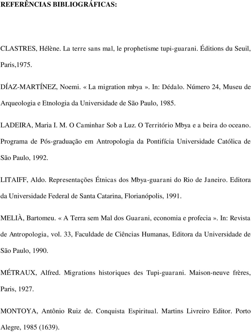 Programa de Pós-graduação em Antropologia da Pontifícia Universidade Católica de São Paulo, 1992. LITAIFF, Aldo. Representações Étnicas dos Mbya-guarani do Rio de Janeiro.