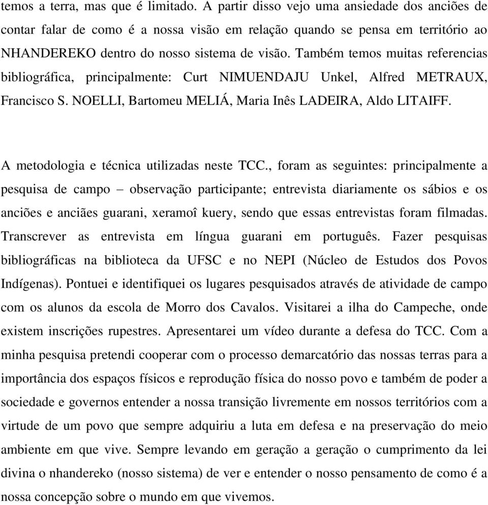 Também temos muitas referencias bibliográfica, principalmente: Curt NIMUENDAJU Unkel, Alfred METRAUX, Francisco S. NOELLI, Bartomeu MELIÁ, Maria Inês LADEIRA, Aldo LITAIFF.