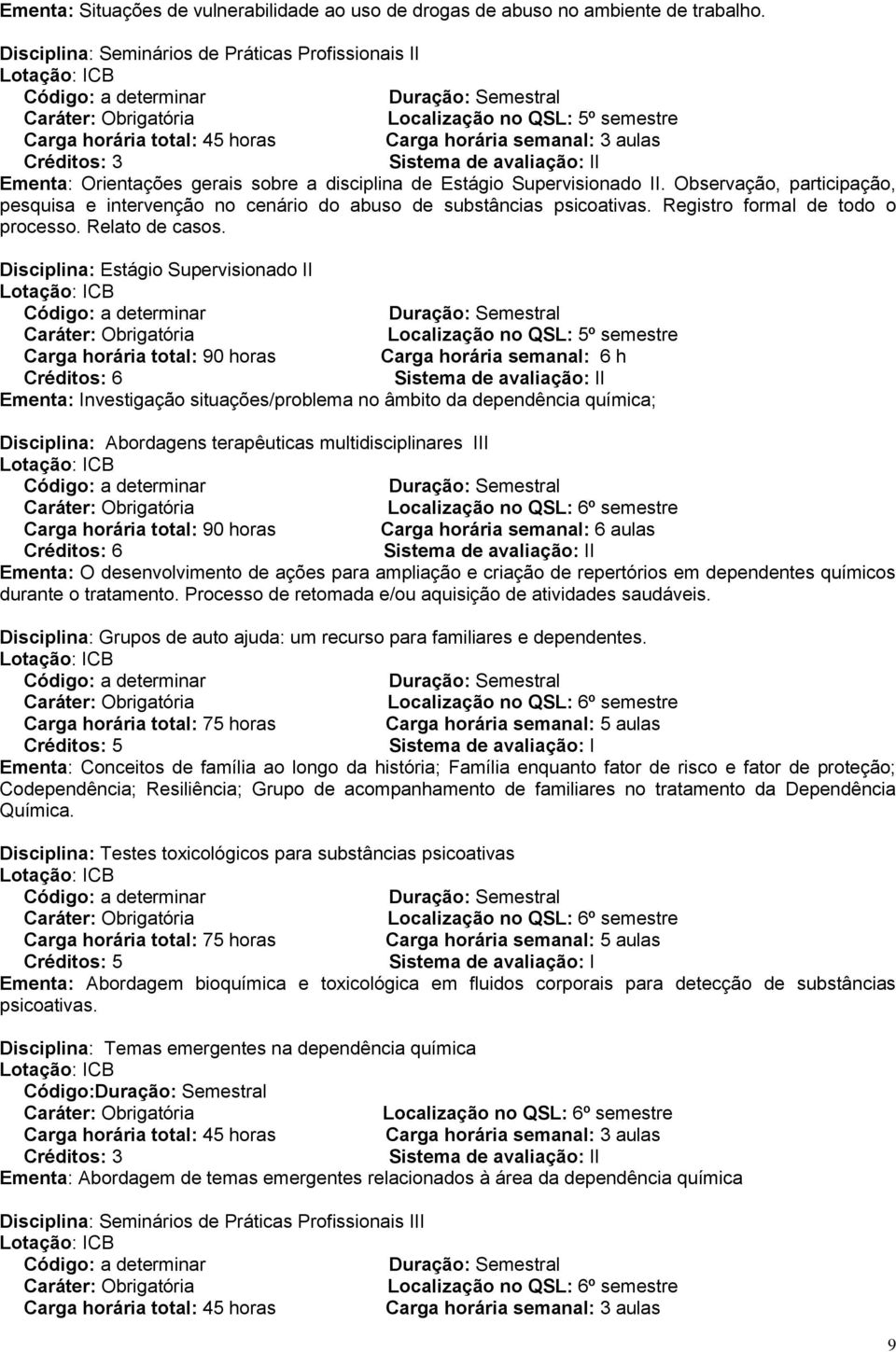 Observação, participação, pesquisa e intervenção no cenário do abuso de substâncias psicoativas. Registro formal de todo o processo. Relato de casos.