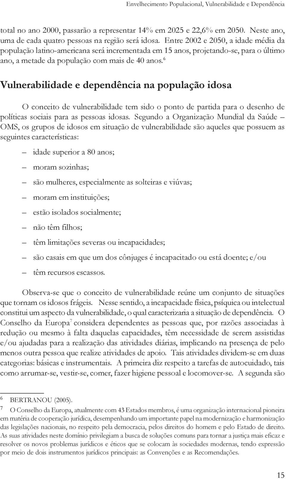 6 Vulnerabilidade e dependência na população idosa O conceito de vulnerabilidade tem sido o ponto de partida para o desenho de políticas sociais para as pessoas idosas.