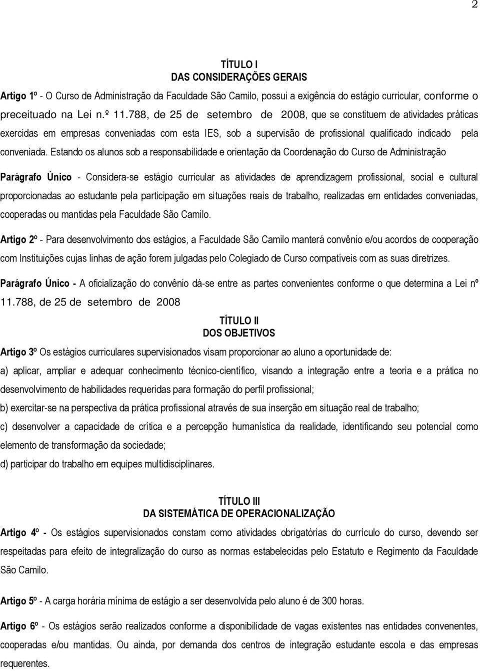 Estando os alunos sob a responsabilidade e orientação da Coordenação do Curso de Administração Parágrafo Único - Considera-se estágio curricular as atividades de aprendizagem profissional, social e