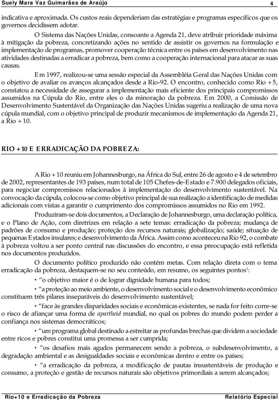 programas, promover cooperação técnica entre os países em desenvolvimento nas atividades destinadas a erradicar a pobreza, bem como a cooperação internacional para atacar as suas causas.