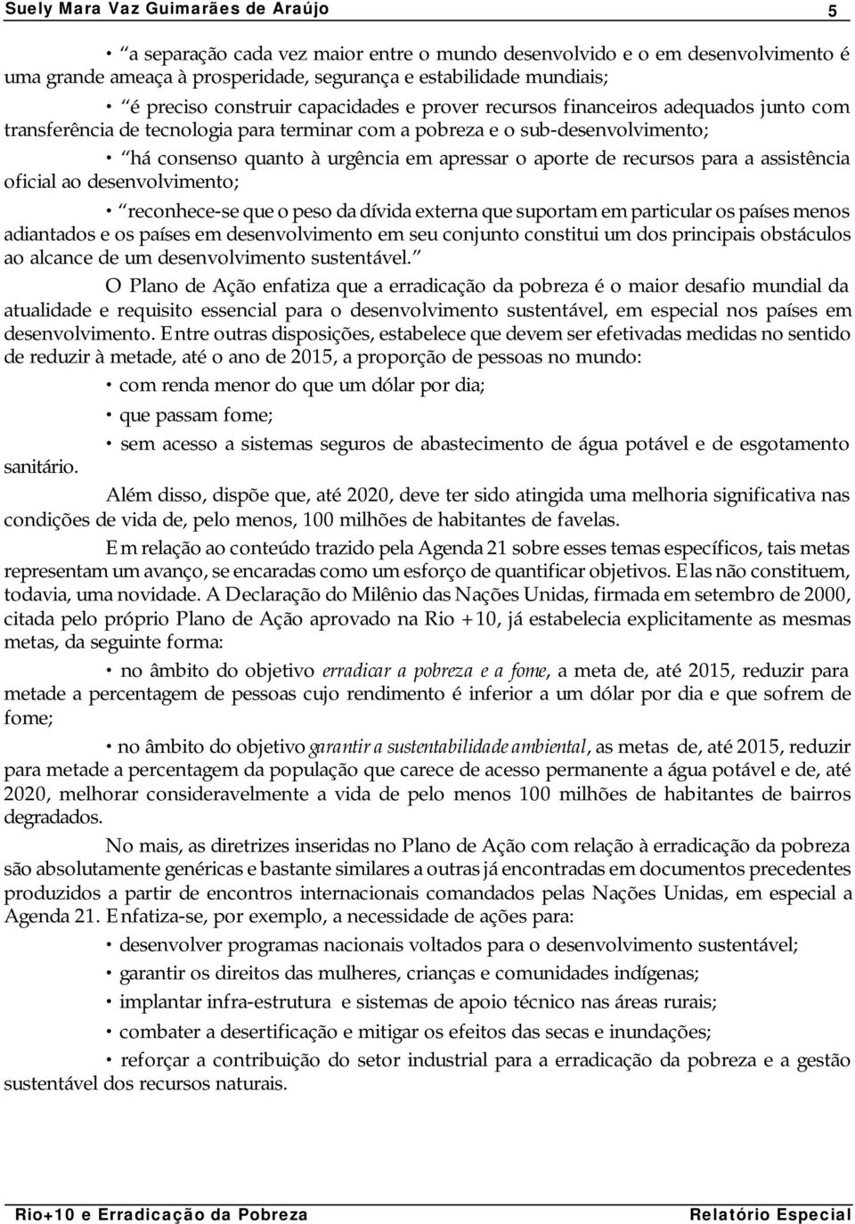 oficial ao desenvolvimento; reconhece-se que o peso da dívida externa que suportam em particular os países menos adiantados e os países em desenvolvimento em seu conjunto constitui um dos principais