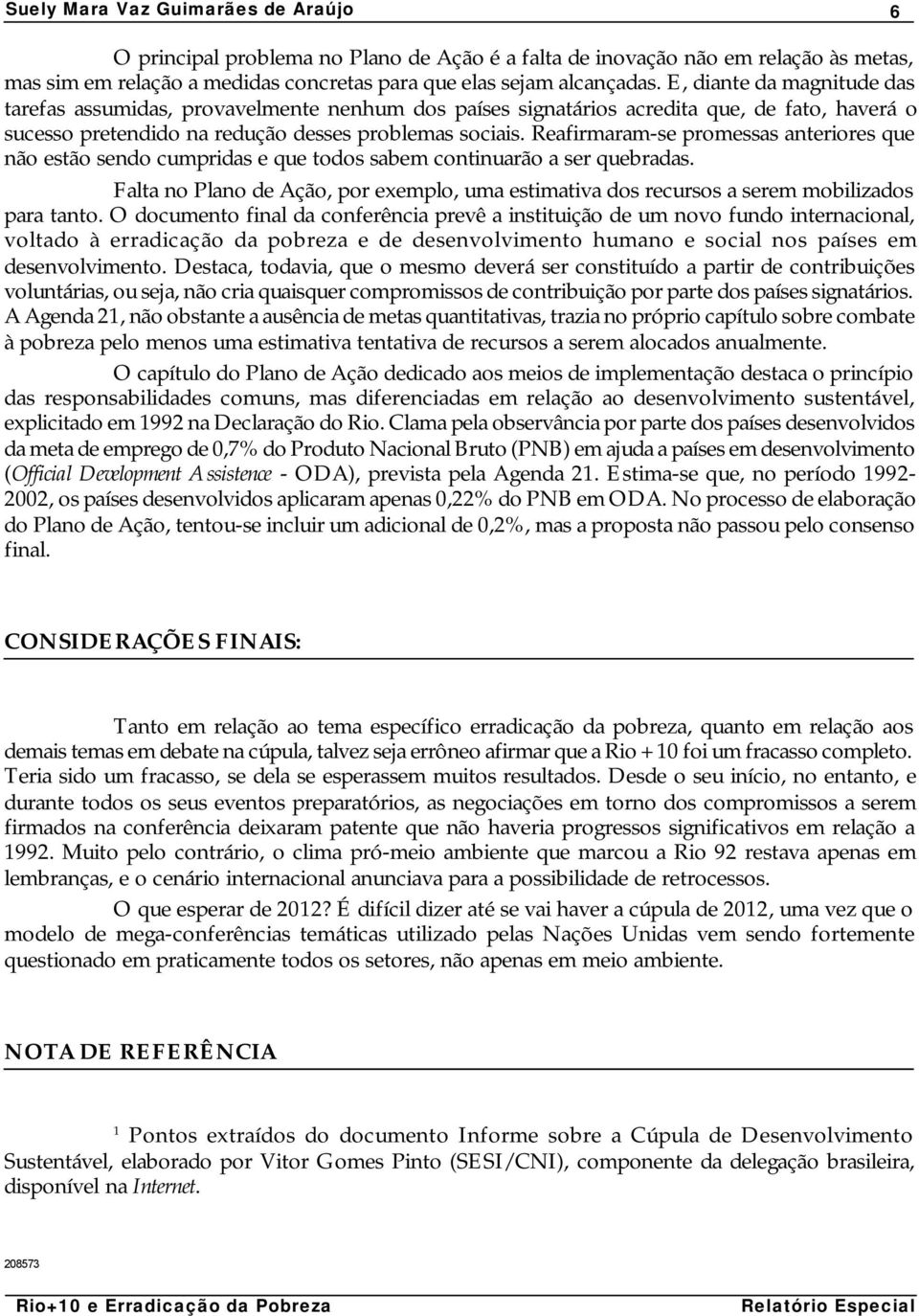 Reafirmaram-se promessas anteriores que não estão sendo cumpridas e que todos sabem continuarão a ser quebradas.