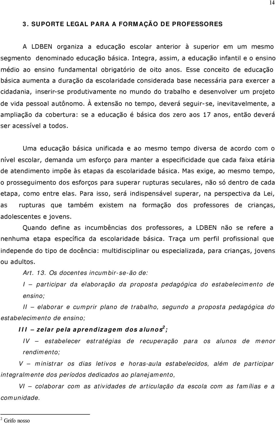 Esse conceito de educação básica aumenta a duração da escolaridade considerada base necessária para exercer a cidadania, inserir-se produtivamente no mundo do trabalho e desenvolver um projeto de