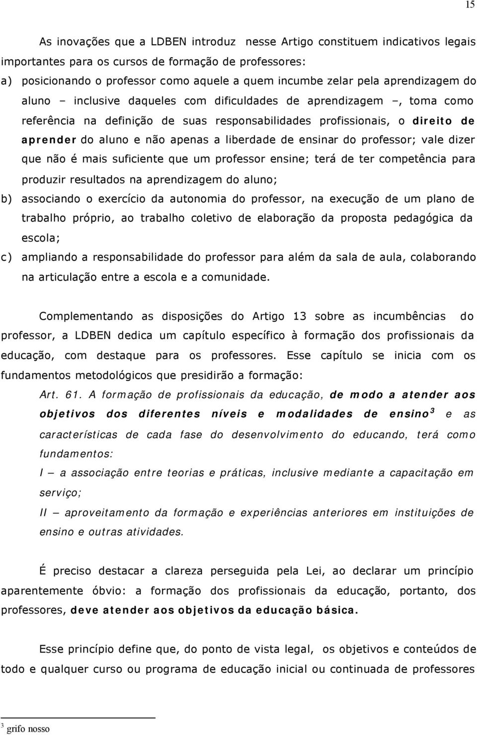 a liberdade de ensinar do professor; vale dizer que não é mais suficiente que um professor ensine; terá de ter competência para produzir resultados na aprendizagem do aluno; b) associando o exercício