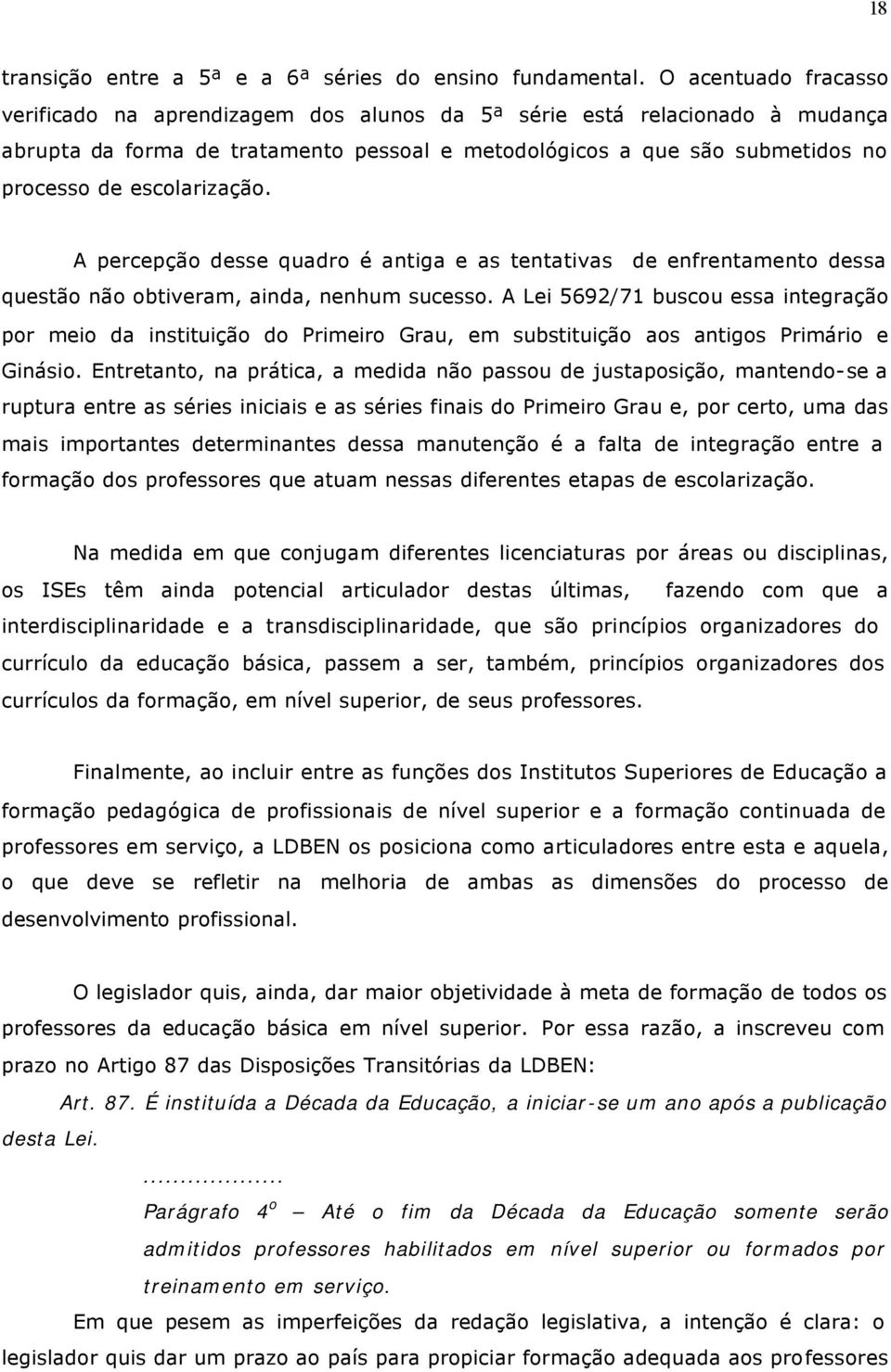 escolarização. A percepção desse quadro é antiga e as tentativas de enfrentamento dessa questão não obtiveram, ainda, nenhum sucesso.