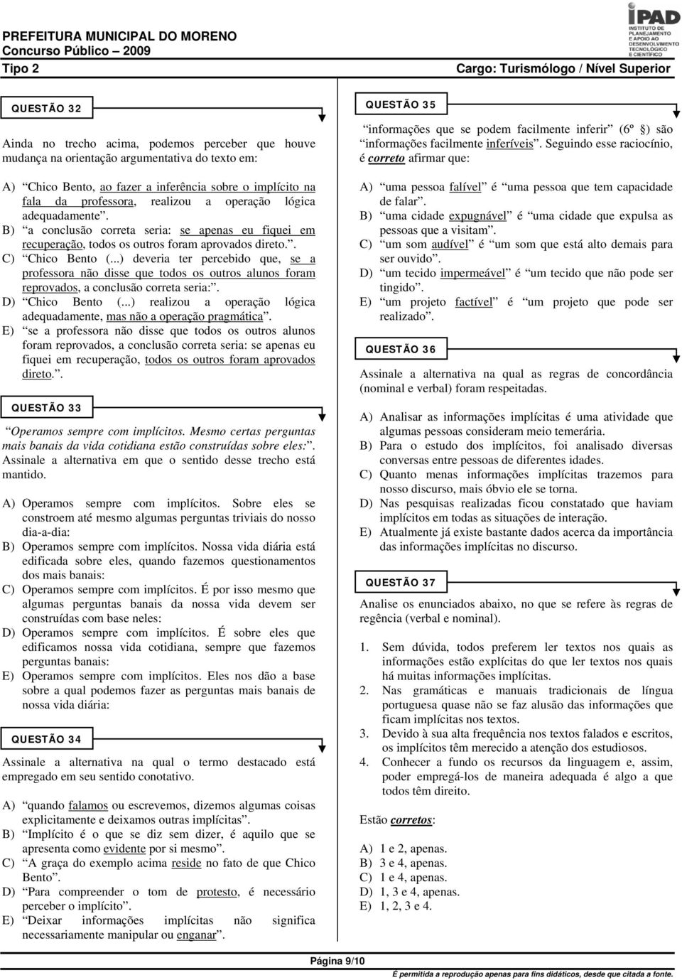 ..) deveria ter percebido que, se a professora não disse que todos os outros alunos foram reprovados, a conclusão correta seria:. D) Chico Bento (.