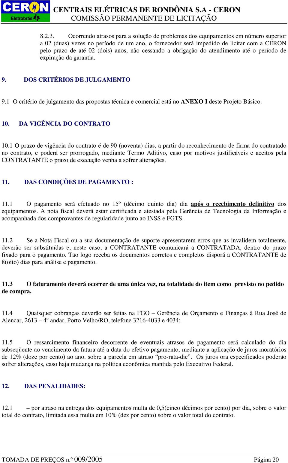 anos, não cessando a obrigação do atendimento até o período de expiração da garantia. 9. DOS CRITÉRIOS DE JULGAMENTO 9.