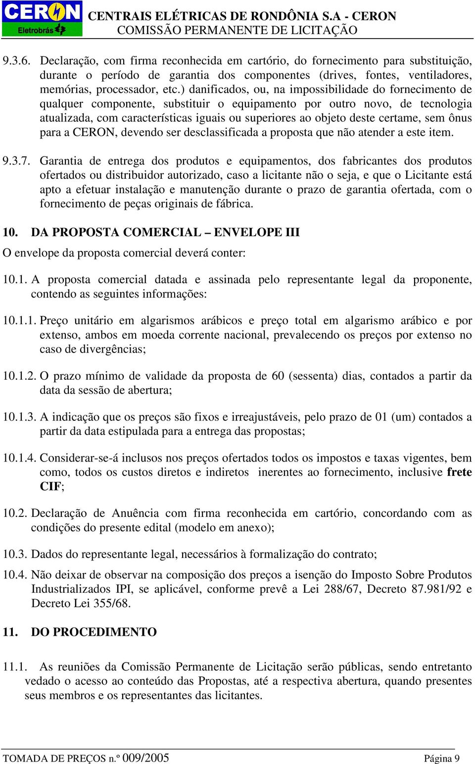 deste certame, sem ônus para a CERON, devendo ser desclassificada a proposta que não atender a este item. 9.3.7.