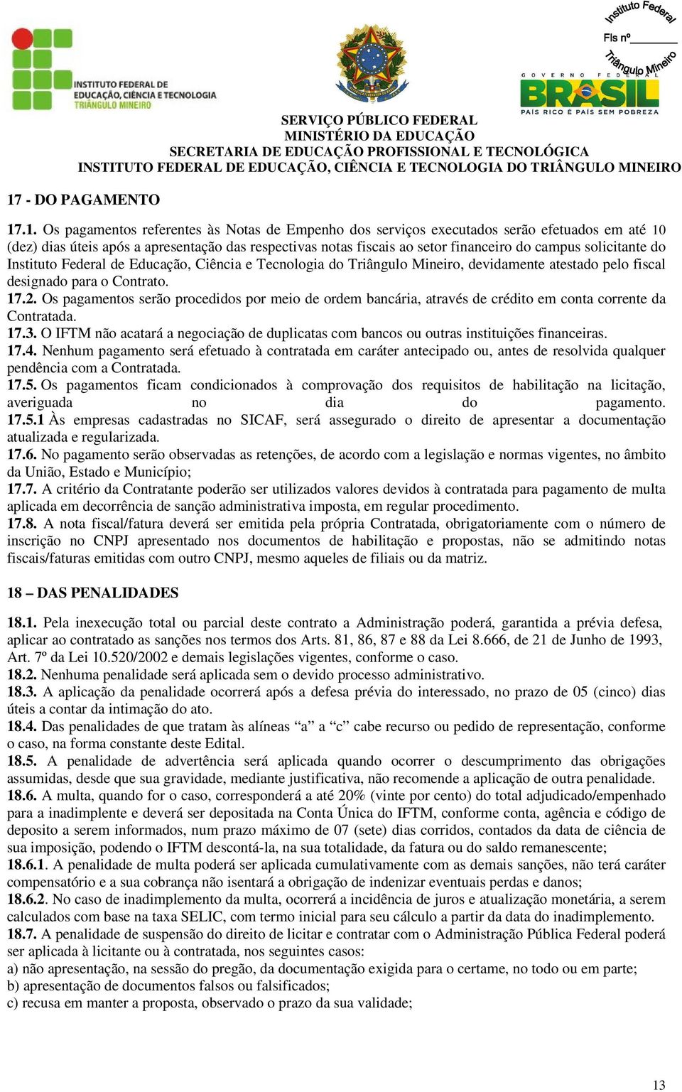 Os pagamentos serão procedidos por meio de ordem bancária, através de crédito em conta corrente da Contratada. 17.3.