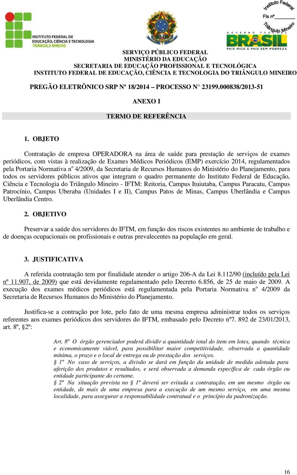 pela Portaria Normativa n o 4/2009, da Secretaria de Recursos Humanos do Ministério do Planejamento, para todos os servidores públicos ativos que integram o quadro permanente do Instituto Federal de