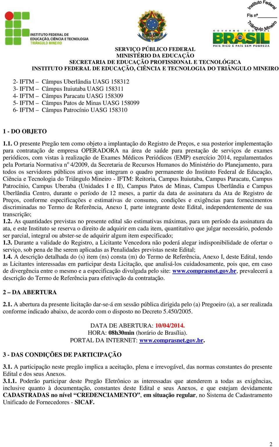 1. O presente Pregão tem como objeto a implantação do Registro de Preços, e sua posterior implementação para contratação de empresa OPERADORA na área de saúde para prestação de serviços de exames