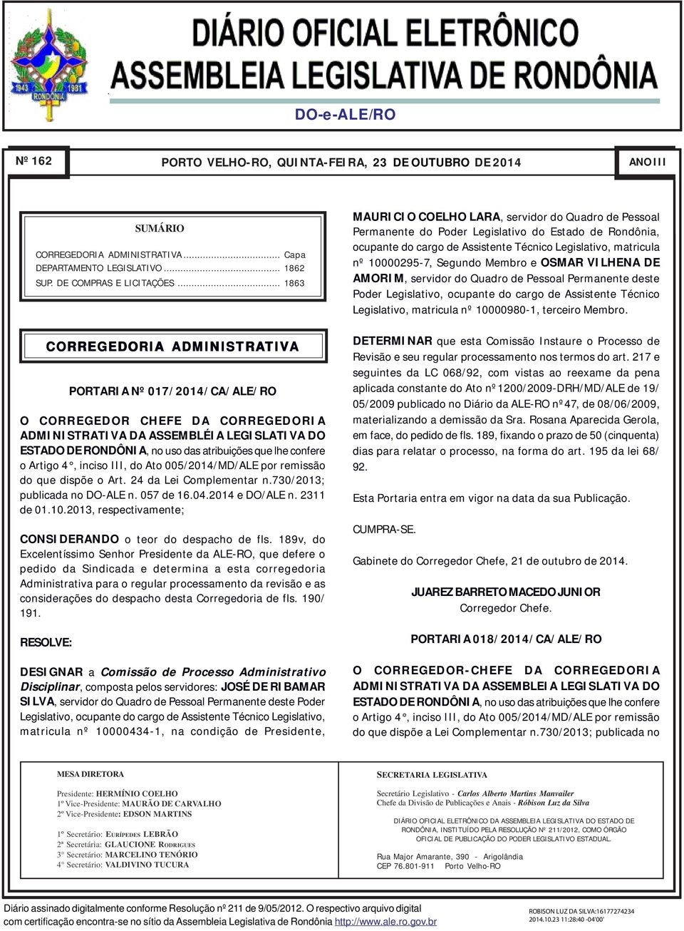 .. 1863 CORREGEDORIA ADMINISTRATIV TIVA PORTARIA Nº 017/2014/CA/ALE/RO O CORREGEDOR CHEFE DA CORREGEDORIA ADMINISTRATIVA DA ASSEMBLÉIA LEGISLATIVA DO ESTADO DE RONDÔNIA, no uso das atribuições que