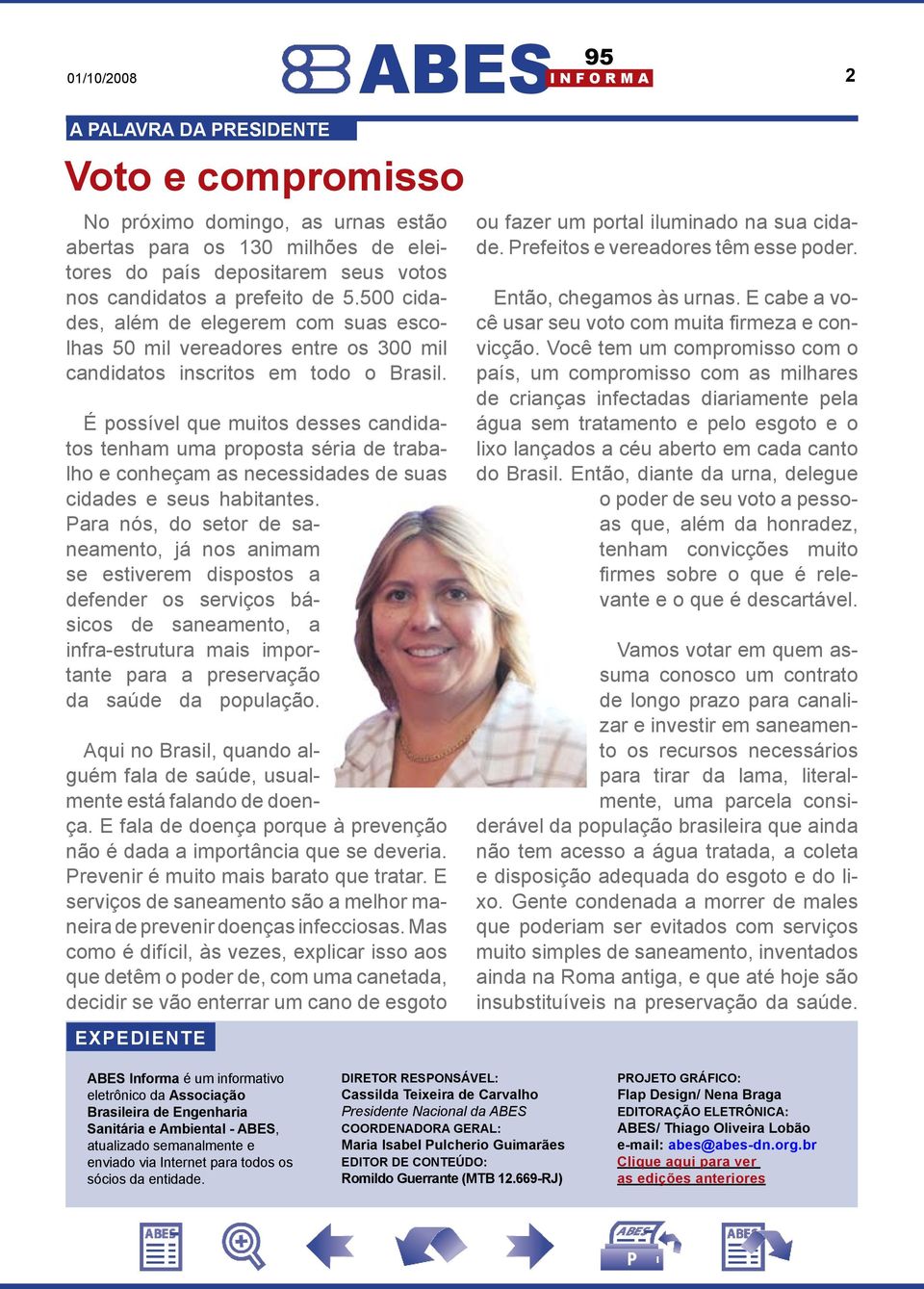 É possível que muitos desses candidatos tenham uma proposta séria de trabalho e conheçam as necessidades de suas cidades e seus habitantes.