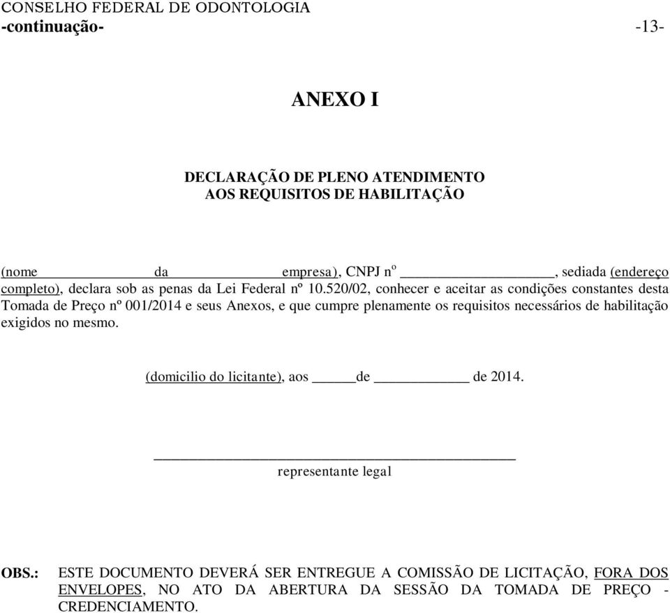 520/02, conhecer e aceitar as condições constantes desta Tomada de Preço nº 001/2014 e seus Anexos, e que cumpre plenamente os requisitos