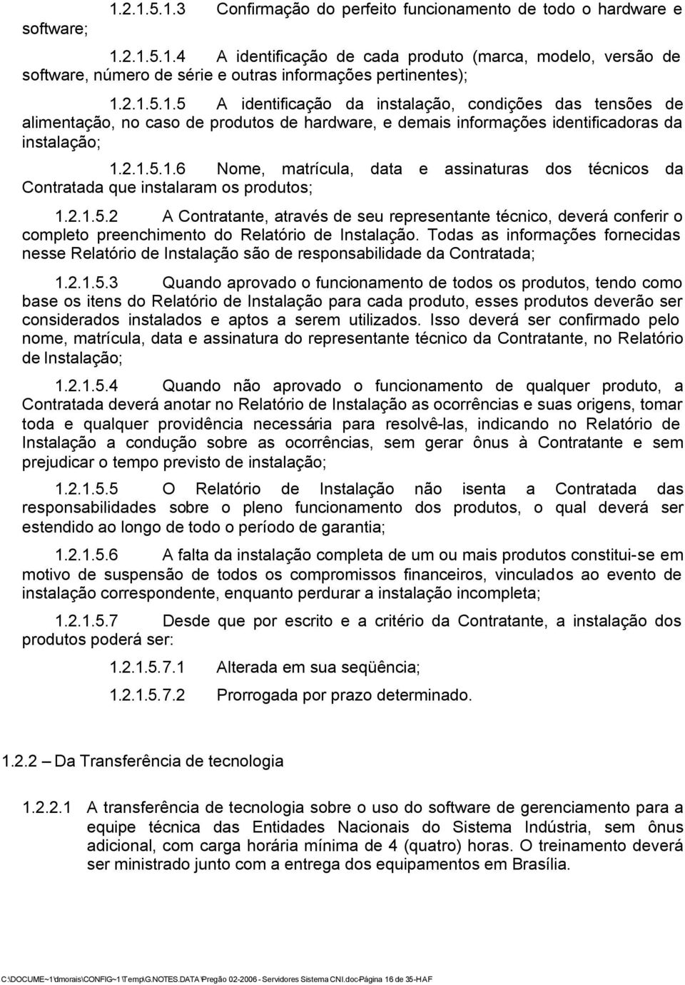 2.1.5.2 A Contratante, através de seu representante técnico, deverá conferir o completo preenchimento do Relatório de Instalação.