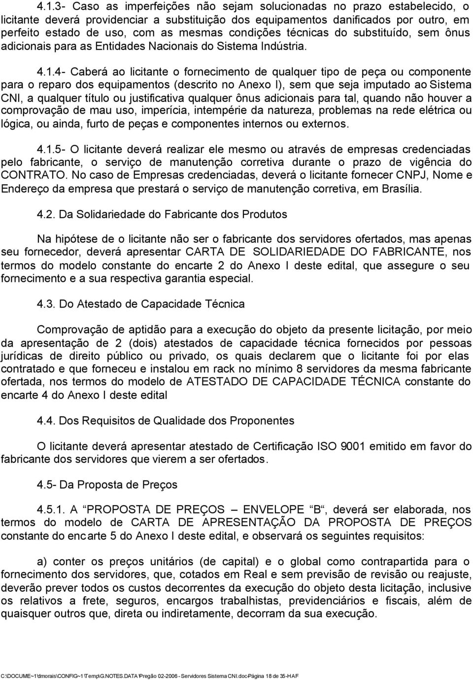 4- Caberá ao licitante o fornecimento de qualquer tipo de peça ou componente para o reparo dos equipamentos (descrito no Anexo I), sem que seja imputado ao Sistema CNI, a qualquer título ou