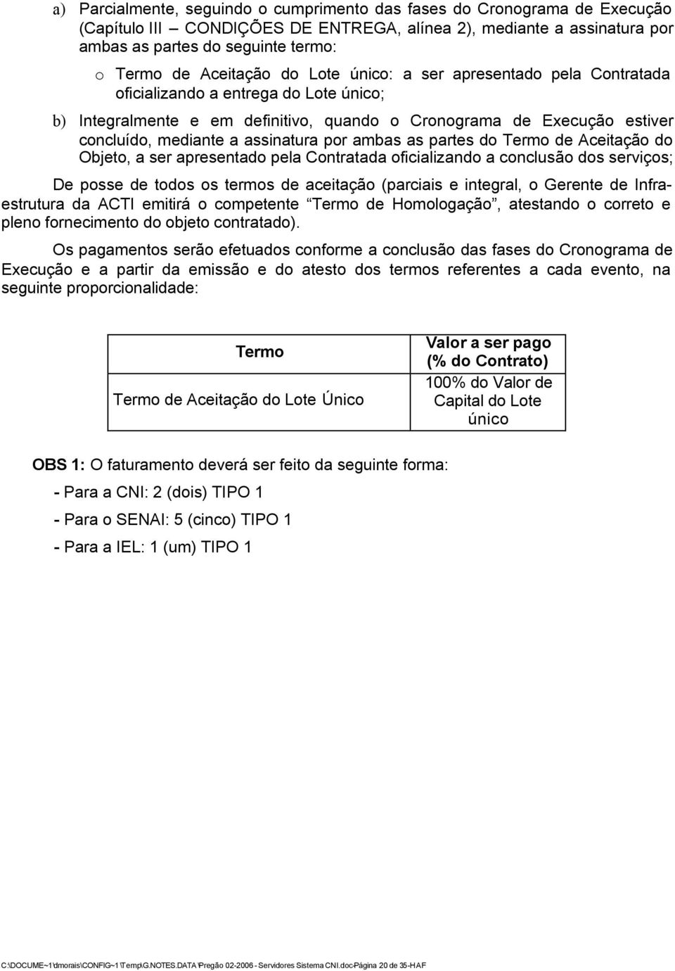 assinatura por ambas as partes do Termo de Aceitação do Objeto, a ser apresentado pela Contratada oficializando a conclusão dos serviços; De posse de todos os termos de aceitação (parciais e