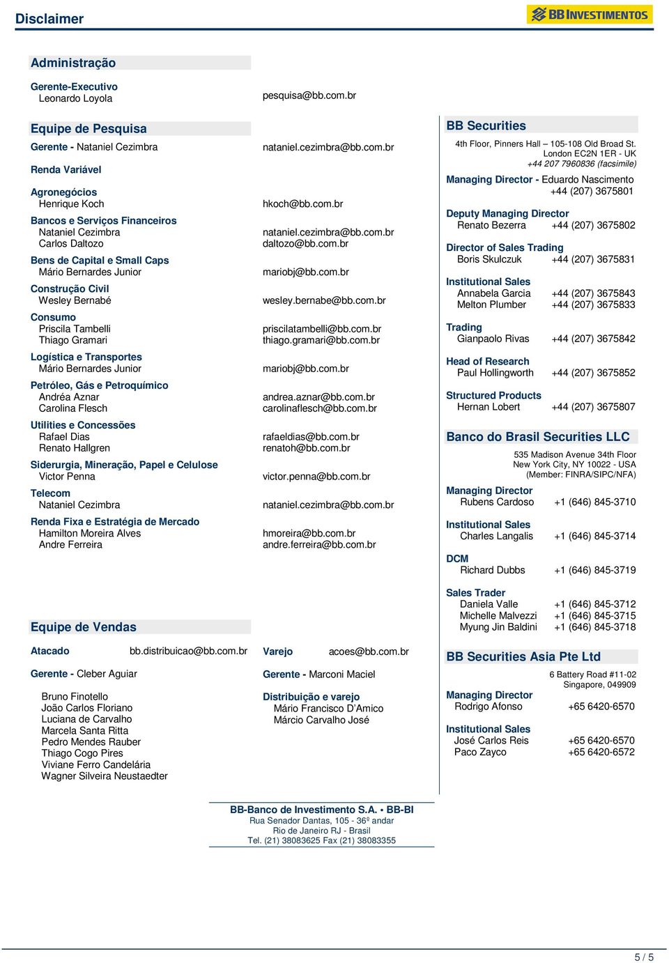 Utilities e Concessões Rafael Dias Renato Hallgren Siderurgia, Mineração, Papel e Celulose Victor Penna Telecom Nataniel Cezimbra Renda Fixa e Estratégia de Mercado Hamilton Moreira Alves Andre