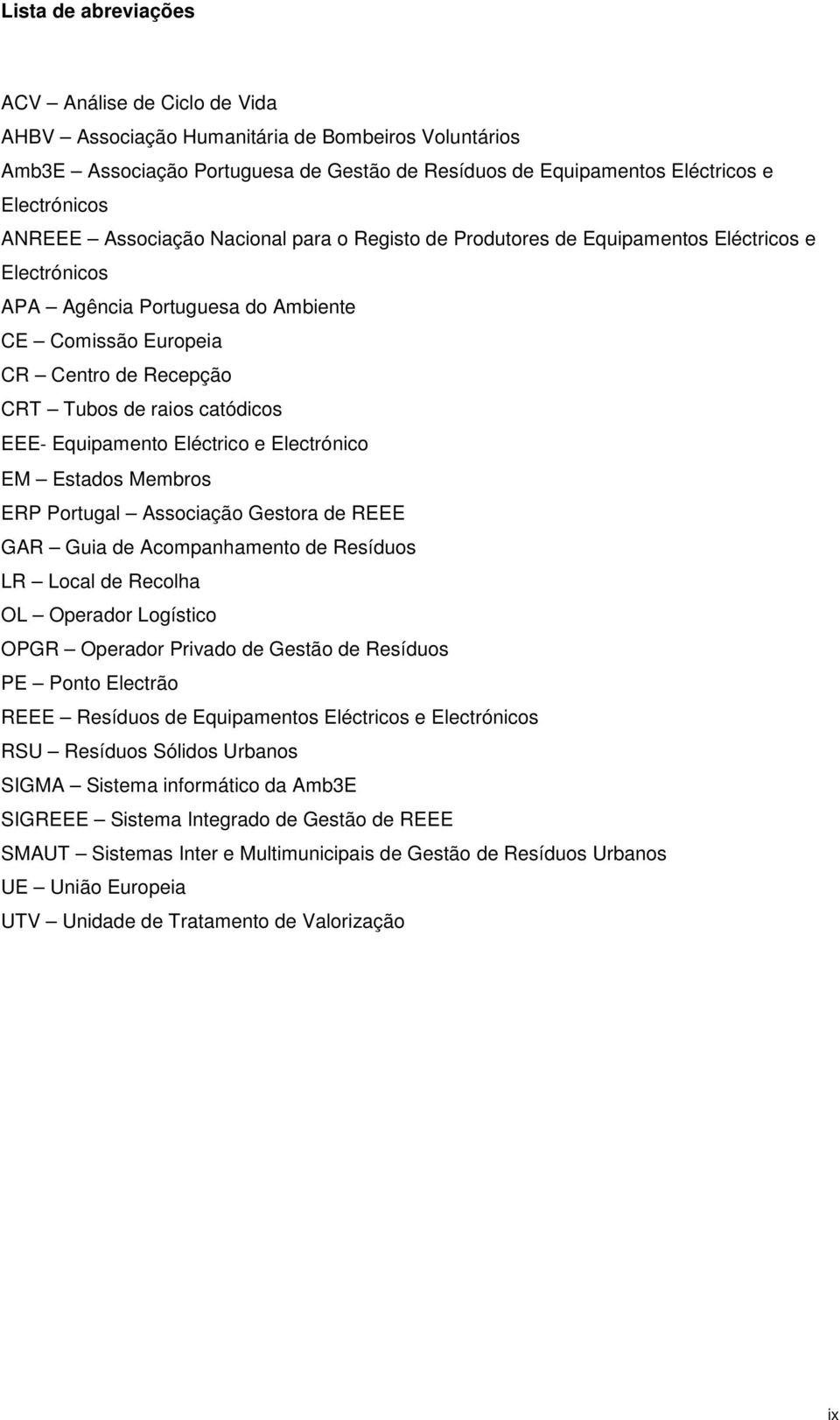 catódicos EEE Equipamento Eléctrico e Electrónico EM Estados Membros ERP Portugal Associação Gestora de REEE GAR Guia de Acompanhamento de Resíduos LR Local de Recolha OL Operador Logístico OPGR