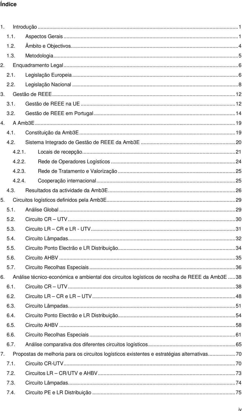 2.1. Locais de recepção... 21 4.2.2. Rede de Operadores Logísticos... 24 4.2.3. Rede de Tratamento e Valorização... 25 4.2.4. Cooperação internacional... 25 4.3. Resultados da actividade da Amb3E.