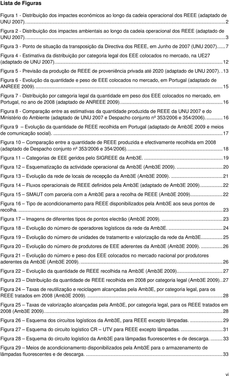 ... 3 Figura 3 - Ponto de situação da transposição da Directiva dos REEE, em Junho de 2007 (UNU 2007).