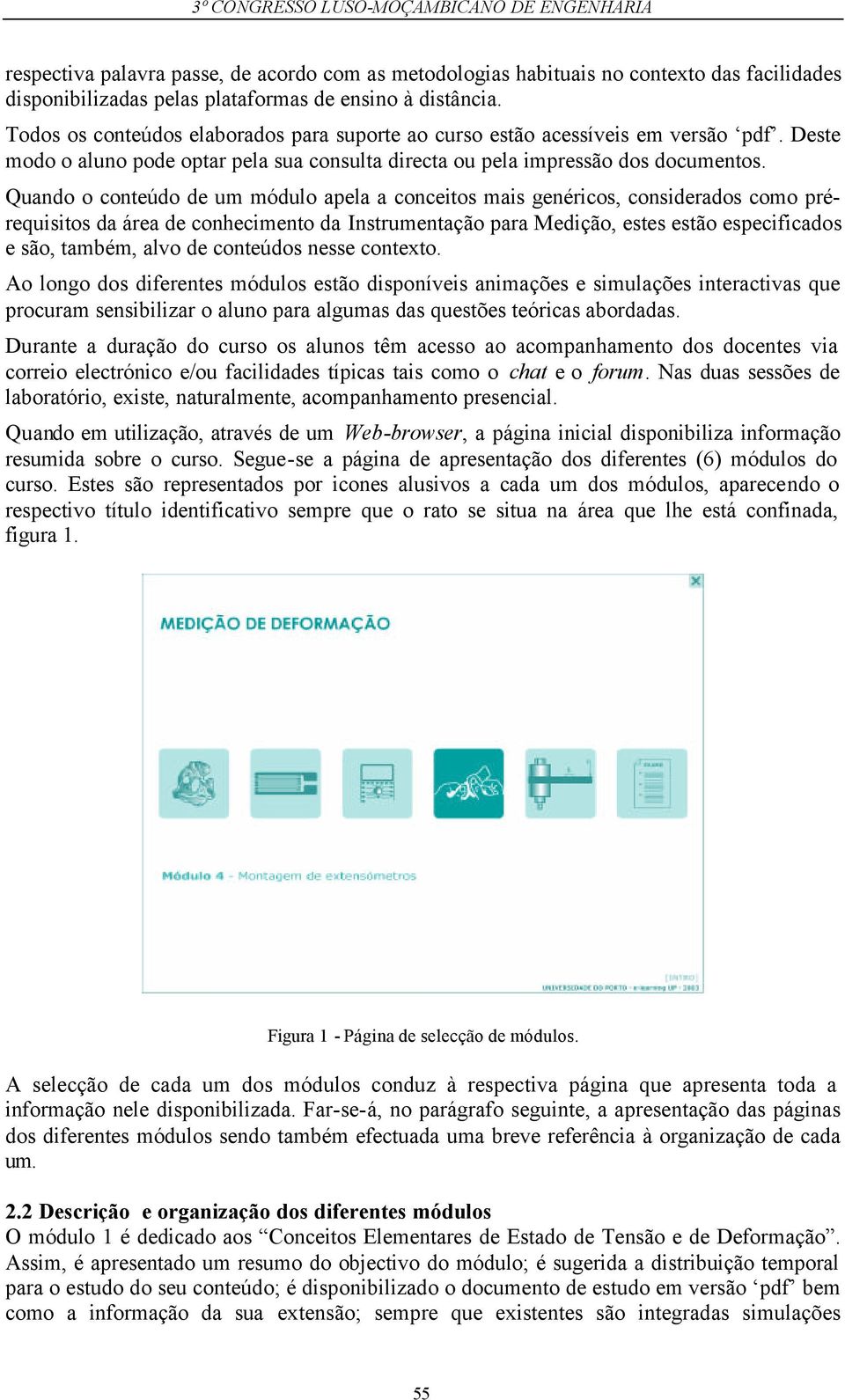 Quando o conteúdo de um módulo apela a conceitos mais genéricos, considerados como prérequisitos da área de conhecimento da Instrumentação para Medição, estes estão especificados e são, também, alvo