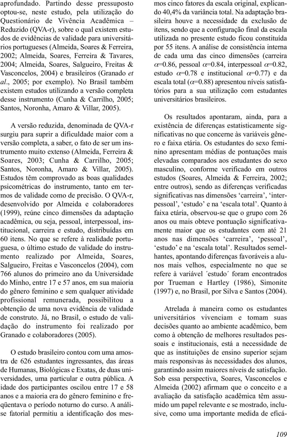 portugueses (Almeida, Soares & Ferreira, 2002; Almeida, Soares, Ferreira & Tavares, 2004; Almeida, Soares, Salgueiro, Freitas & Vasconcelos, 2004) e brasileiros (Granado et al., 2005; por exemplo).