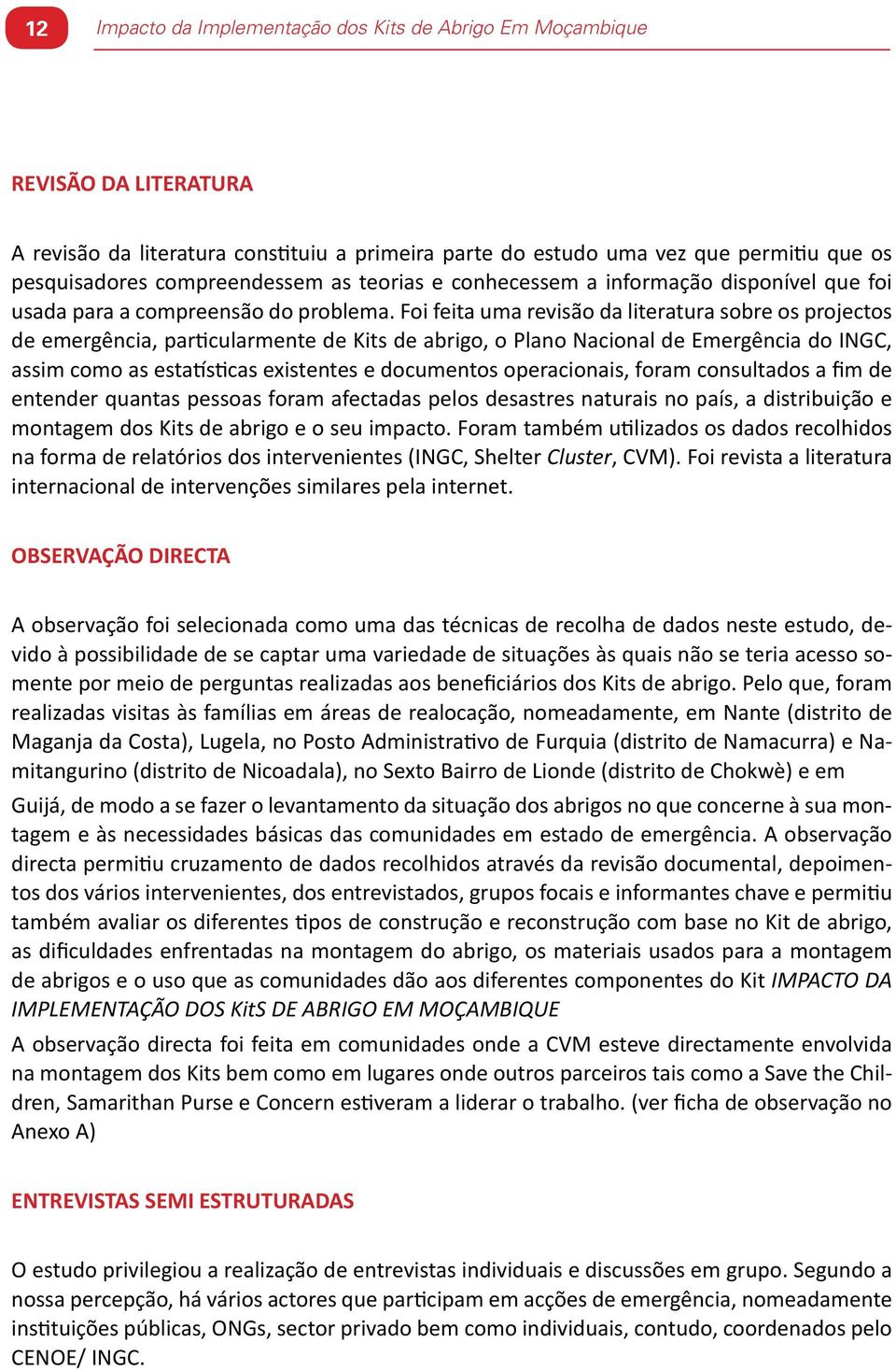 Foi feita uma revisão da literatura sobre os projectos de emergência, particularmente de Kits de abrigo, o Plano Nacional de Emergência do INGC, assim como as estatísticas existentes e documentos