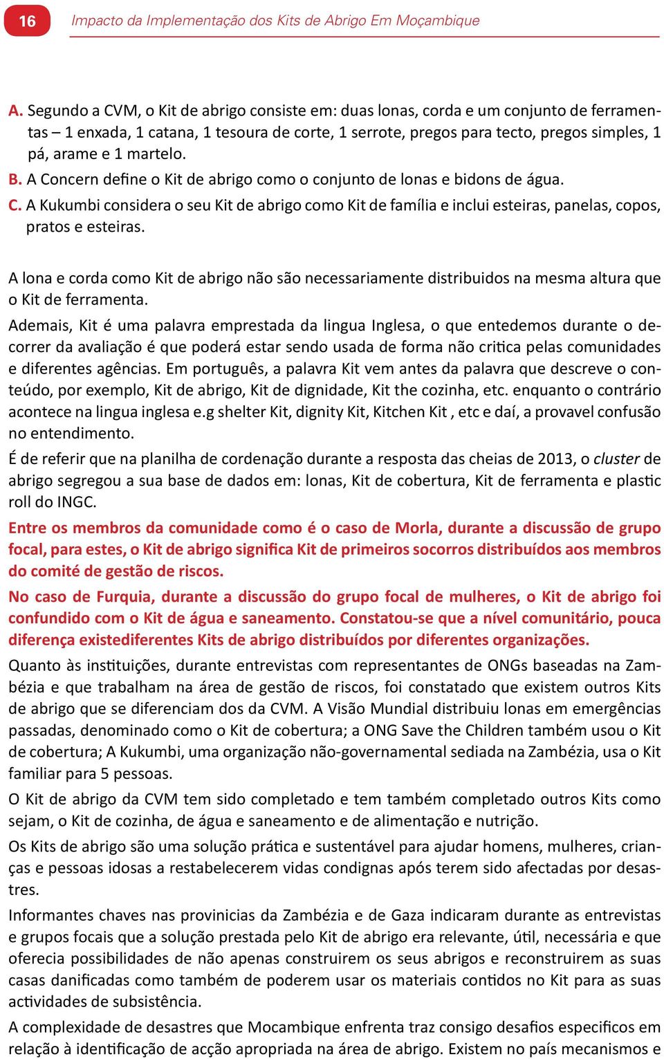 martelo. B. A Concern define o Kit de abrigo como o conjunto de lonas e bidons de água. C. A Kukumbi considera o seu Kit de abrigo como Kit de família e inclui esteiras, panelas, copos, pratos e esteiras.