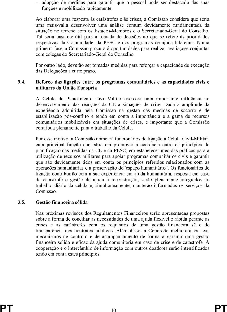 e o Secretariado-Geral do Conselho. Tal seria bastante útil para a tomada de decisões no que se refere às prioridades respectivas da Comunidade, da PESC e dos programas de ajuda bilaterais.