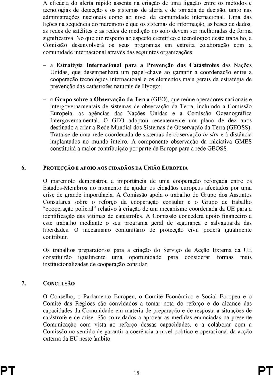 Uma das lições na sequência do maremoto é que os sistemas de informação, as bases de dados, as redes de satélites e as redes de medição no solo devem ser melhoradas de forma significativa.