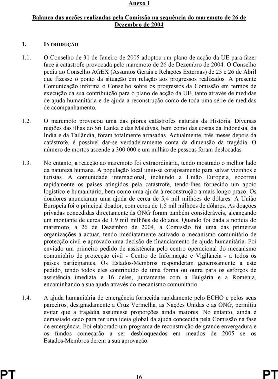 O Conselho pediu ao Conselho AGEX (Assuntos Gerais e Relações Externas) de 25 e 26 de Abril que fizesse o ponto da situação em relação aos progressos realizados.